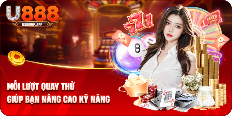 Mỗi lượt quay thử giúp bạn nâng cao kỹ năng